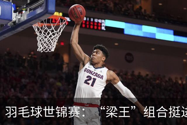 羽毛球世锦赛：“梁王”组合挺进四强 凤凰组合首进半决赛